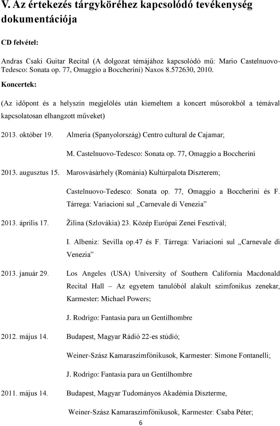 Almeria (Spanyolország) Centro cultural de Cajamar; 2013. augusztus 15. Marosvásárhely (Románia) Kultúrpalota Díszterem; Castelnuovo-Tedesco: Sonata op. 77, Omaggio a Boccherini és F.
