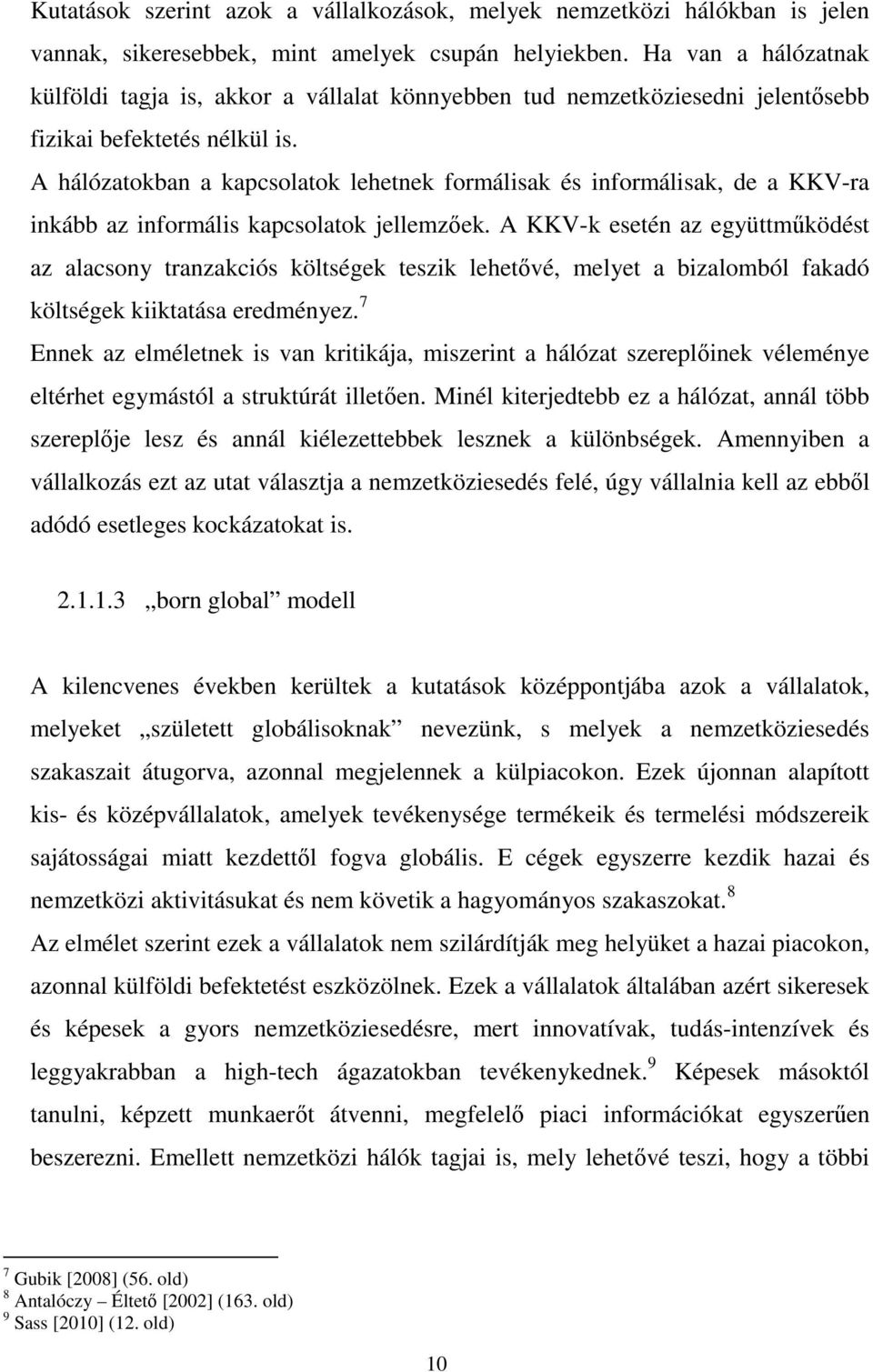 A hálózatokban a kapcsolatok lehetnek formálisak és informálisak, de a KKV-ra inkább az informális kapcsolatok jellemzőek.