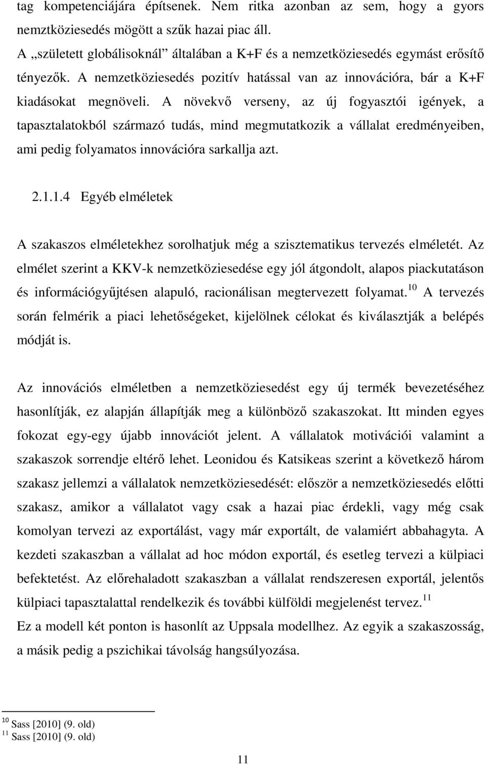 A növekvő verseny, az új fogyasztói igények, a tapasztalatokból származó tudás, mind megmutatkozik a vállalat eredményeiben, ami pedig folyamatos innovációra sarkallja azt. 2.1.