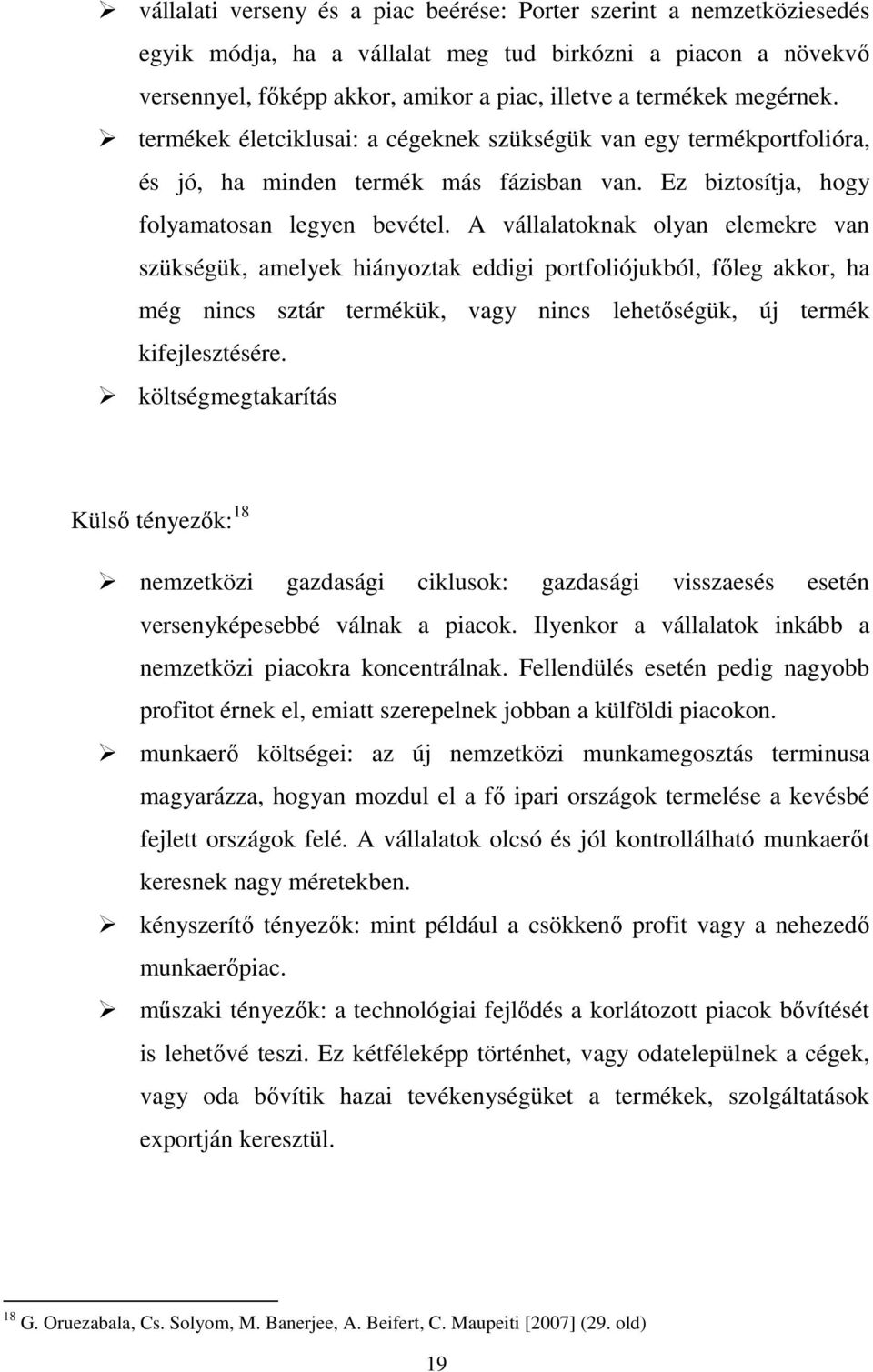 A vállalatoknak olyan elemekre van szükségük, amelyek hiányoztak eddigi portfoliójukból, főleg akkor, ha még nincs sztár termékük, vagy nincs lehetőségük, új termék kifejlesztésére.