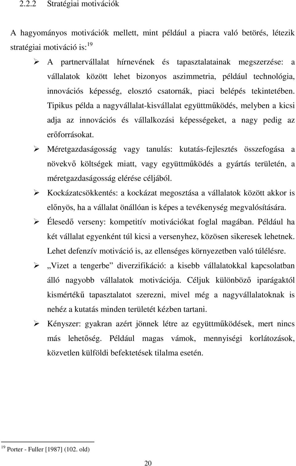 Tipikus példa a nagyvállalat-kisvállalat együttműködés, melyben a kicsi adja az innovációs és vállalkozási képességeket, a nagy pedig az erőforrásokat.