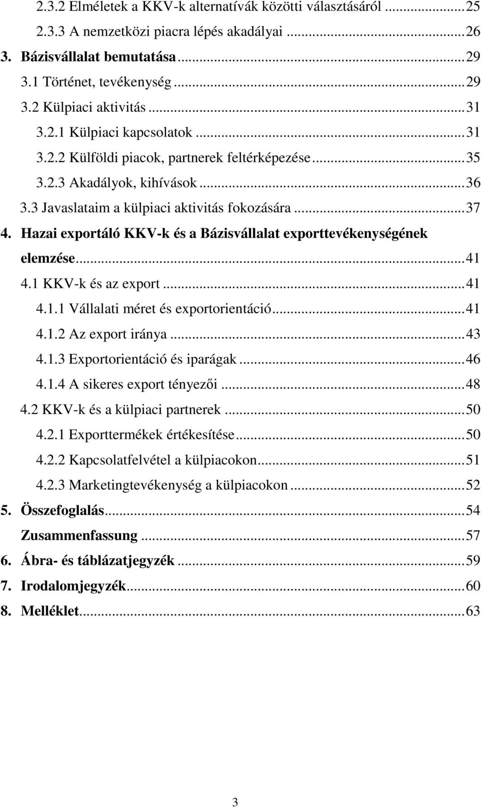 Hazai exportáló KKV-k és a Bázisvállalat exporttevékenységének elemzése... 41 4.1 KKV-k és az export... 41 4.1.1 Vállalati méret és exportorientáció... 41 4.1.2 Az export iránya... 43 4.1.3 Exportorientáció és iparágak.