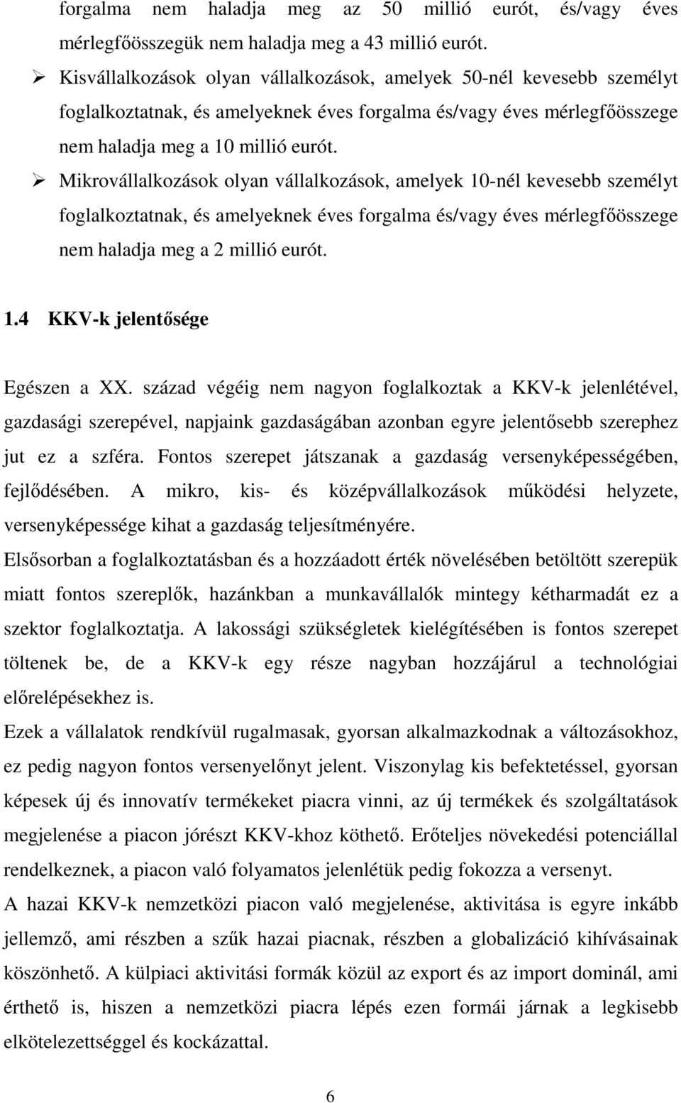 Mikrovállalkozások olyan vállalkozások, amelyek 10-nél kevesebb személyt foglalkoztatnak, és amelyeknek éves forgalma és/vagy éves mérlegfőösszege nem haladja meg a 2 millió eurót. 1.4 KKV-k jelentősége Egészen a XX.