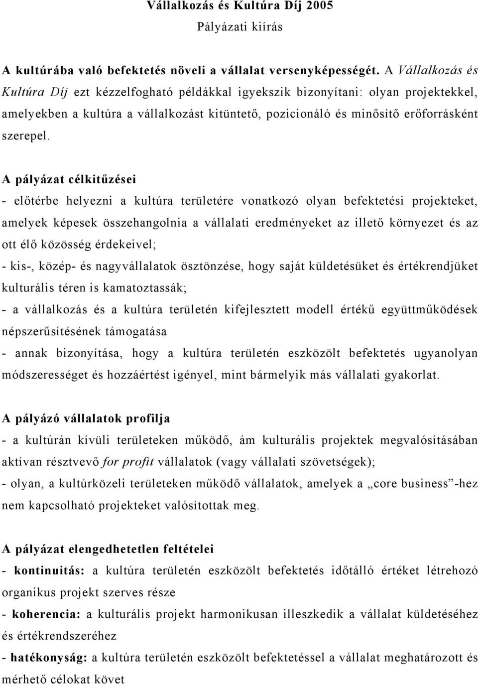 A pályázat célkitűzései - előtérbe helyezni a kultúra területére vonatkozó olyan befektetési projekteket, amelyek képesek összehangolnia a vállalati eredményeket az illető környezet és az ott élő