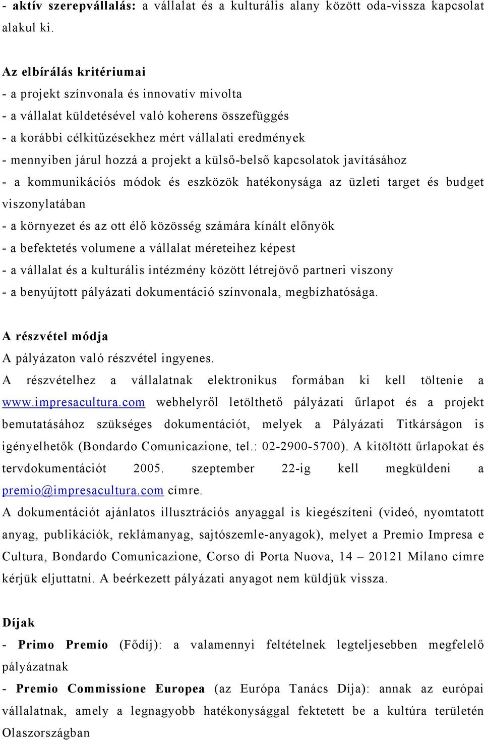 a projekt a külső-belső kapcsolatok javításához - a kommunikációs módok és eszközök hatékonysága az üzleti target és budget viszonylatában - a környezet és az ott élő közösség számára kínált előnyök