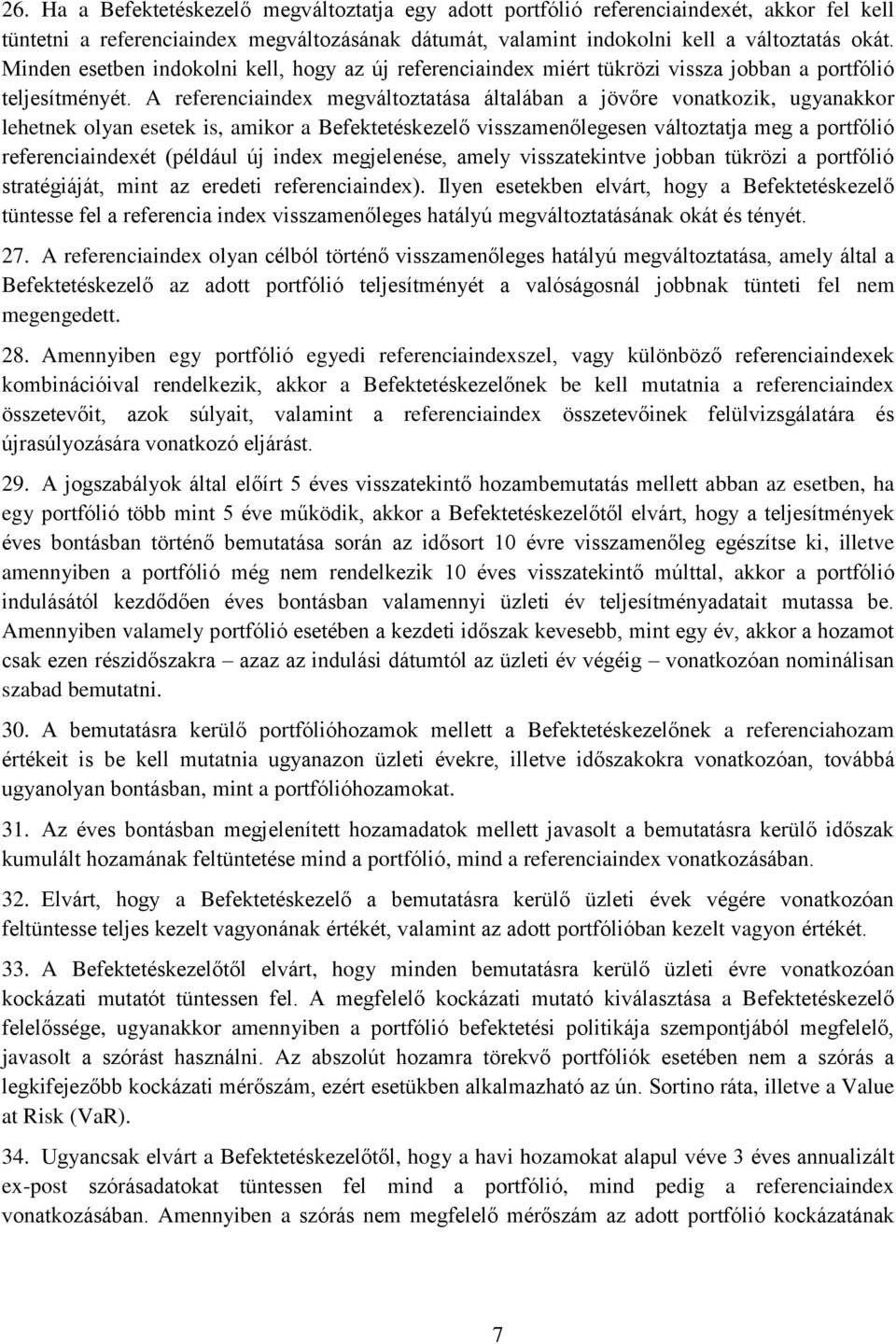 A referenciaindex megváltoztatása általában a jövőre vonatkozik, ugyanakkor lehetnek olyan esetek is, amikor a Befektetéskezelő visszamenőlegesen változtatja meg a portfólió referenciaindexét