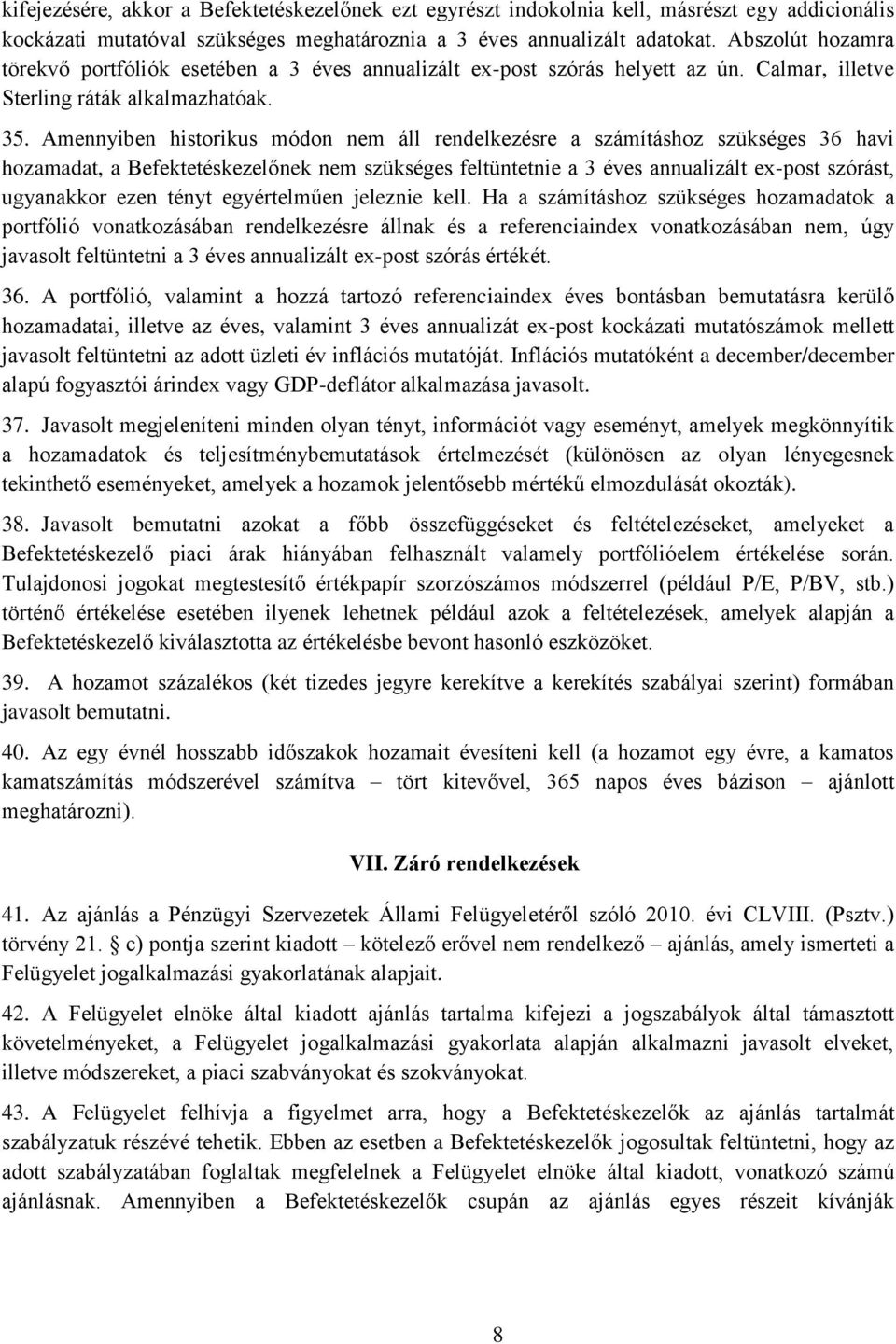 Amennyiben historikus módon nem áll rendelkezésre a számításhoz szükséges 36 havi hozamadat, a Befektetéskezelőnek nem szükséges feltüntetnie a 3 éves annualizált ex-post szórást, ugyanakkor ezen