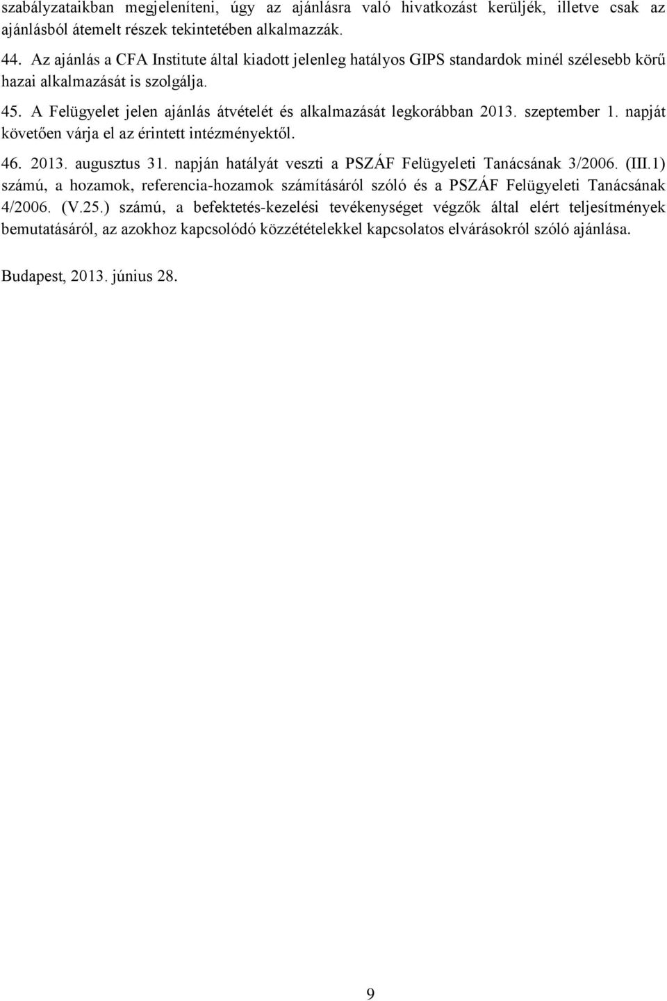 A Felügyelet jelen ajánlás átvételét és alkalmazását legkorábban 2013. szeptember 1. napját követően várja el az érintett intézményektől. 46. 2013. augusztus 31.