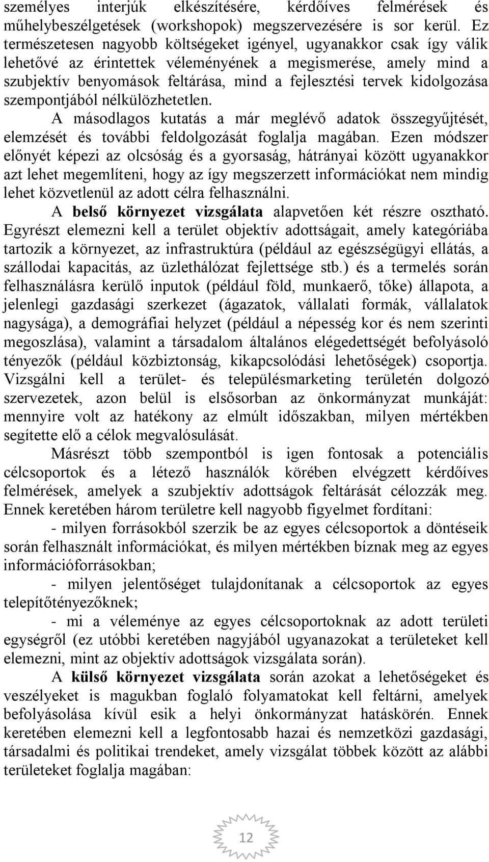 kidolgozása szempontjából nélkülözhetetlen. A másodlagos kutatás a már meglévő adatok összegyűjtését, elemzését és további feldolgozását foglalja magában.