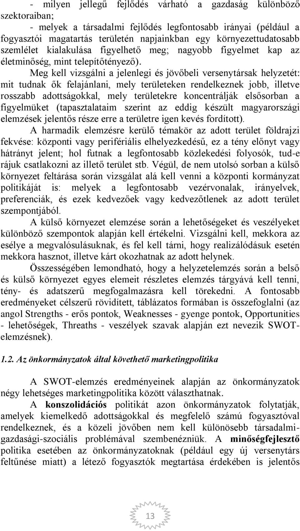 Meg kell vizsgálni a jelenlegi és jövőbeli versenytársak helyzetét: mit tudnak ők felajánlani, mely területeken rendelkeznek jobb, illetve rosszabb adottságokkal, mely területekre koncentrálják