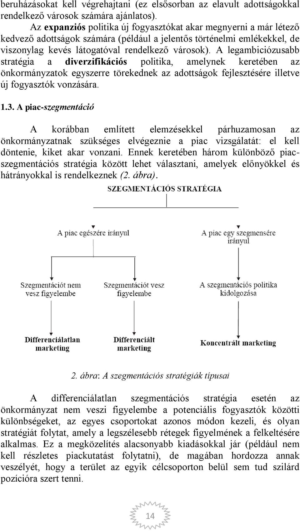 A legambiciózusabb stratégia a diverzifikációs politika, amelynek keretében az önkormányzatok egyszerre törekednek az adottságok fejlesztésére illetve új fogyasztók vonzására. 1.3.