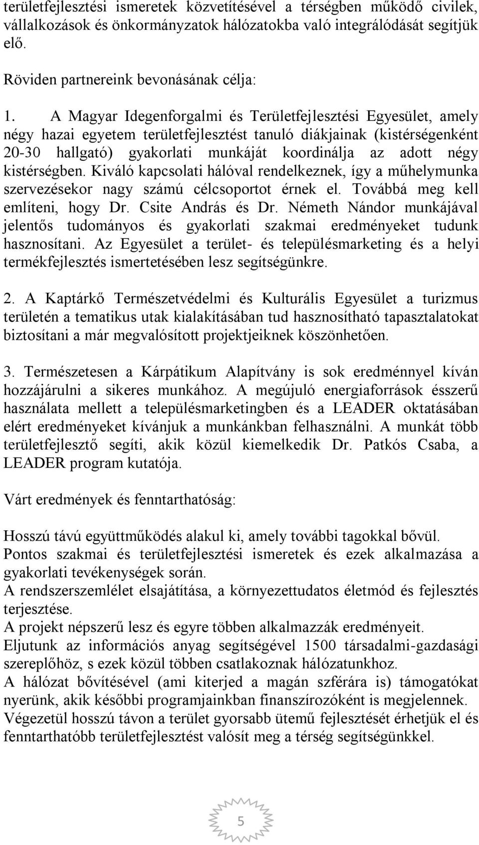 kistérségben. Kiváló kapcsolati hálóval rendelkeznek, így a műhelymunka szervezésekor nagy számú célcsoportot érnek el. Továbbá meg kell említeni, hogy Dr. Csite András és Dr.