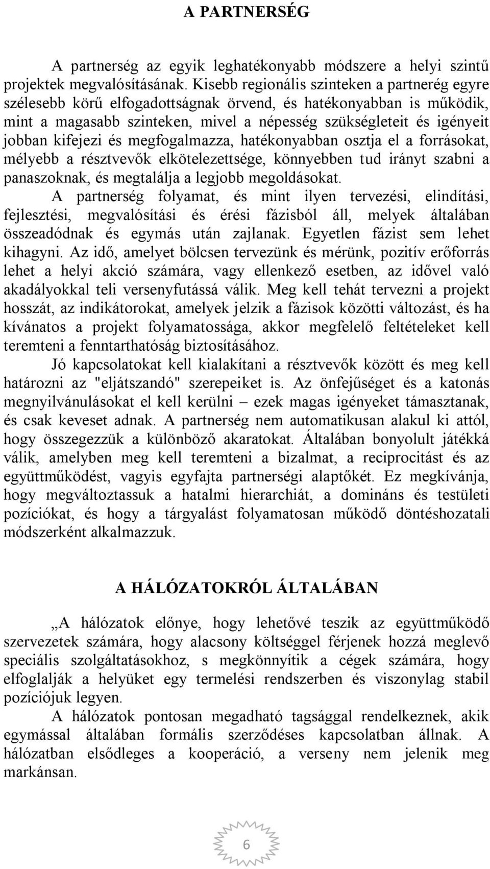 kifejezi és megfogalmazza, hatékonyabban osztja el a forrásokat, mélyebb a résztvevők elkötelezettsége, könnyebben tud irányt szabni a panaszoknak, és megtalálja a legjobb megoldásokat.