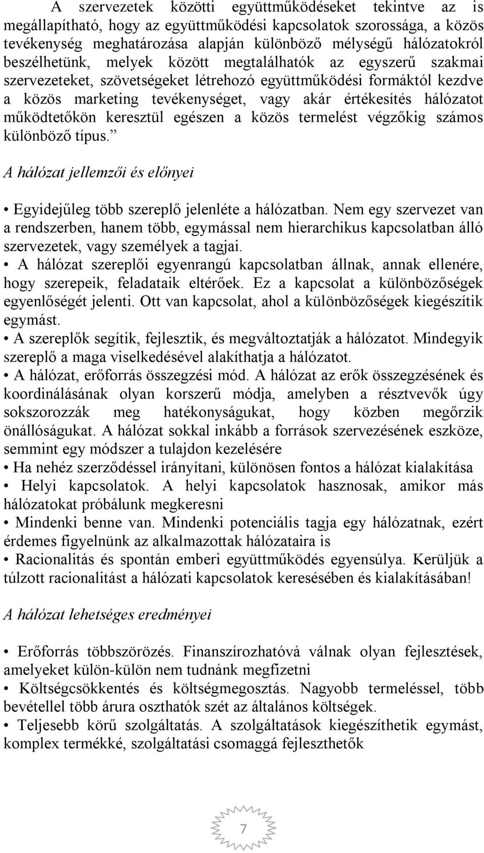 működtetőkön keresztül egészen a közös termelést végzőkig számos különböző típus. A hálózat jellemzői és előnyei Egyidejűleg több szereplő jelenléte a hálózatban.