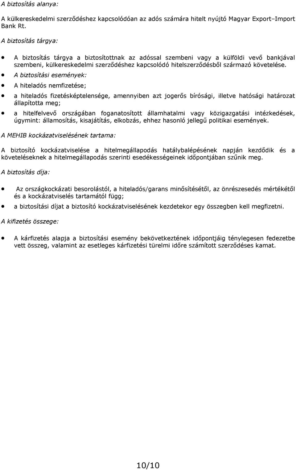 A biztosítási események: A hiteladós nemfizetése; a hiteladós fizetésképtelensége, amennyiben azt jogerős bírósági, illetve hatósági határozat állapította meg; a hitelfelvevő országában