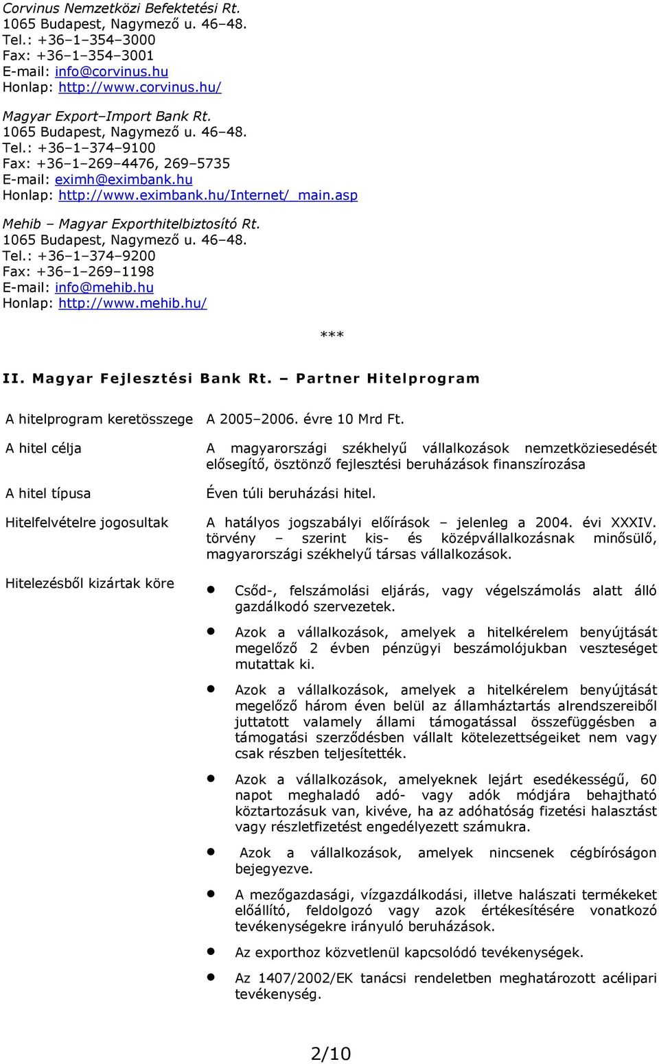 1065 Budapest, Nagymező u. 46 48. Tel.: +36 1 374 9200 Fax: +36 1 269 1198 E-mail: info@mehib.hu Honlap: http://www.mehib.hu/ *** II. Magyar Fejlesztési Bank Rt.