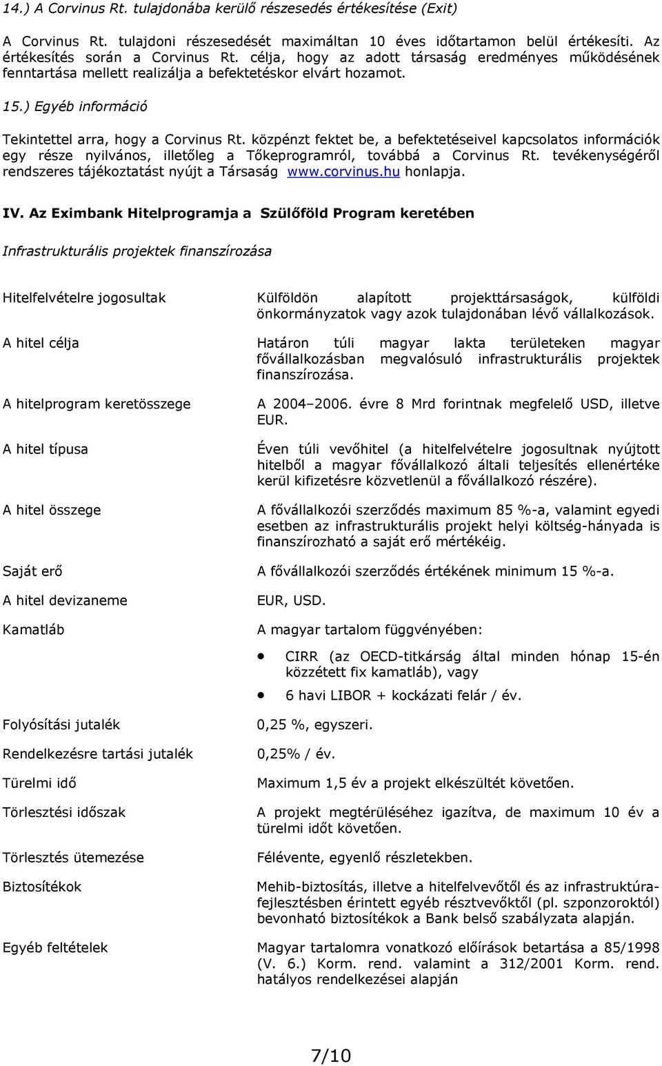 közpénzt fektet be, a befektetéseivel kapcsolatos információk egy része nyilvános, illetőleg a Tőkeprogramról, továbbá a Corvinus Rt. tevékenységéről rendszeres tájékoztatást nyújt a Társaság www.