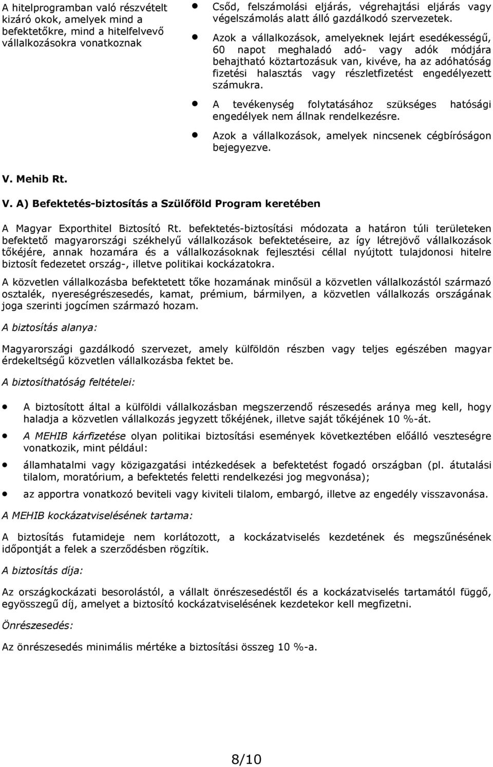 Azok a vállalkozások, amelyeknek lejárt esedékességű, 60 napot meghaladó adó- vagy adók módjára behajtható köztartozásuk van, kivéve, ha az adóhatóság fizetési halasztás vagy részletfizetést