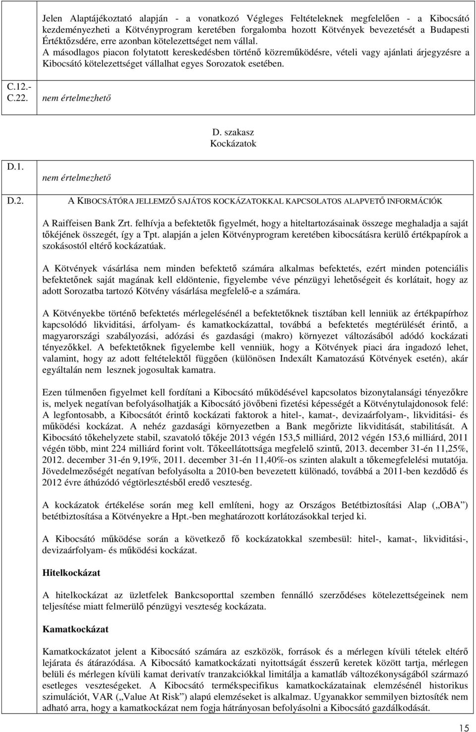 A másodlagos piacon folytatott kereskedésben történı közremőködésre, vételi vagy ajánlati árjegyzésre a Kibocsátó kötelezettséget vállalhat egyes Sorozatok esetében. C.12.- C.22. nem értelmezhetı D.