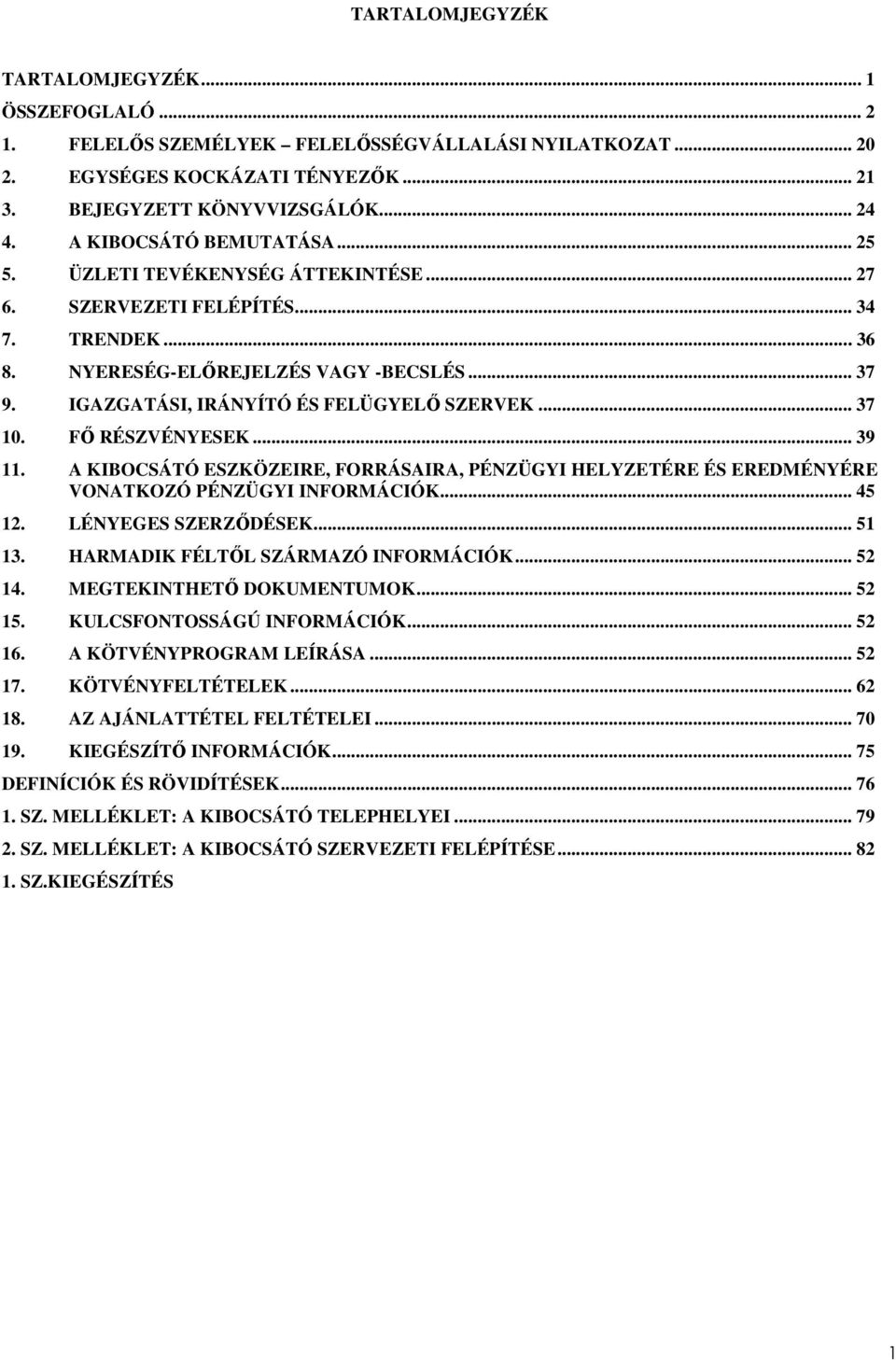IGAZGATÁSI, IRÁNYÍTÓ ÉS FELÜGYELİ SZERVEK... 37 10. Fİ RÉSZVÉNYESEK... 39 11. A KIBOCSÁTÓ ESZKÖZEIRE, FORRÁSAIRA, PÉNZÜGYI HELYZETÉRE ÉS EREDMÉNYÉRE VONATKOZÓ PÉNZÜGYI INFORMÁCIÓK... 45 12.
