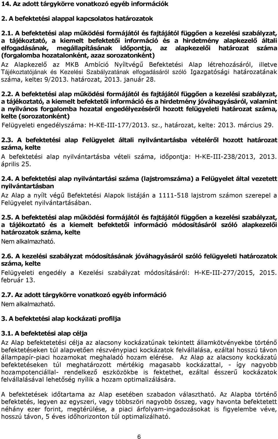 Az Alapkezelő az MKB Ambíció Nyíltvégű Befektetési Alap létrehozásáról, illetve Tájékoztatójának és Kezelési Szabályzatának elfogadásáról szóló Igazgatósági határozatának száma, kelte: 9/2013.