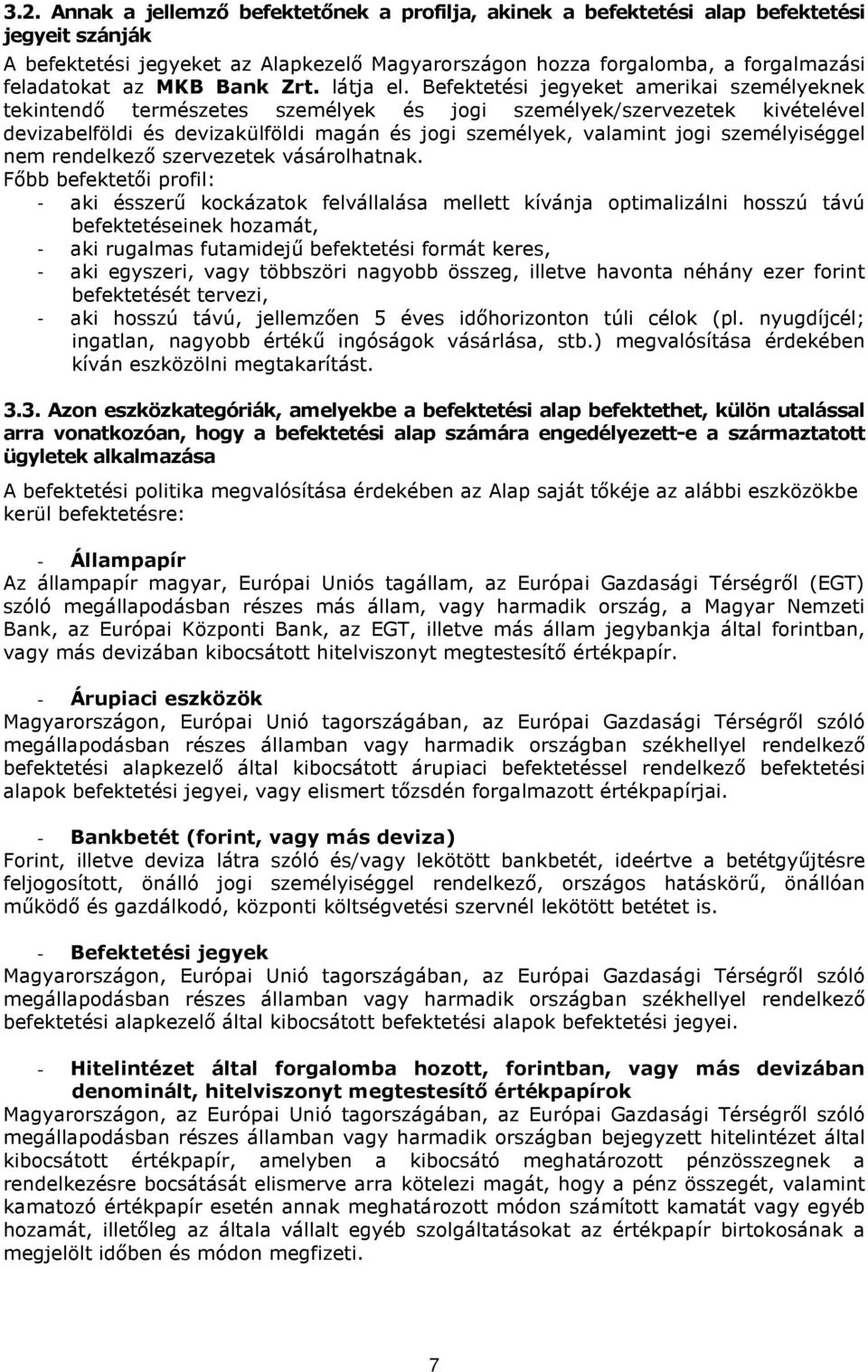 Befektetési jegyeket amerikai személyeknek tekintendő természetes személyek és jogi személyek/szervezetek kivételével devizabelföldi és devizakülföldi magán és jogi személyek, valamint jogi