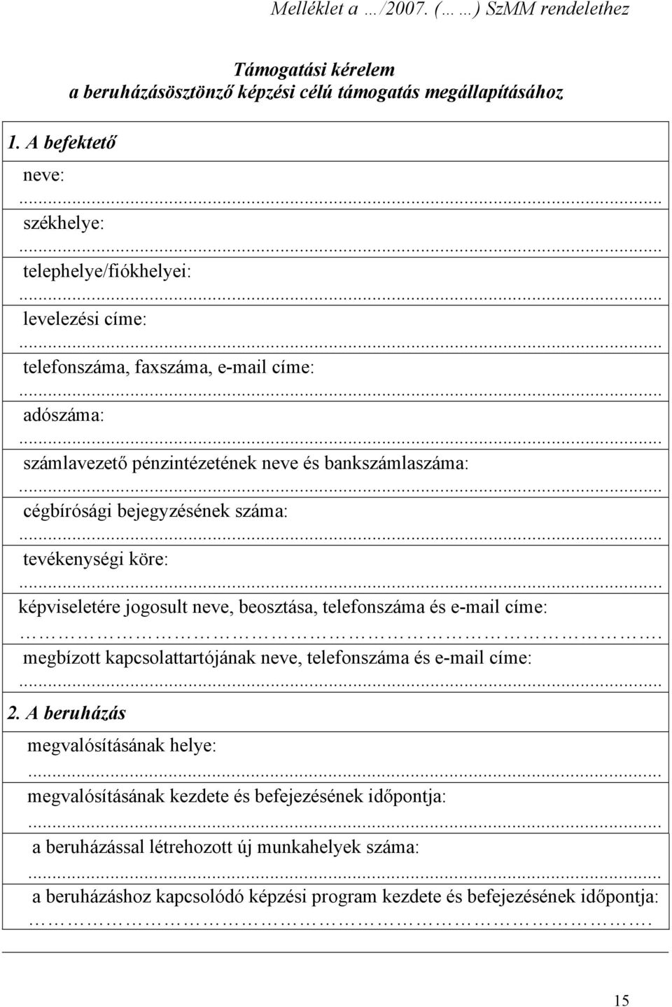 e-mail címe: adószáma: számlavezető pénzintézetének neve és bankszámlaszáma: cégbírósági bejegyzésének száma: tevékenységi köre: képviseletére jogosult neve, beosztása,