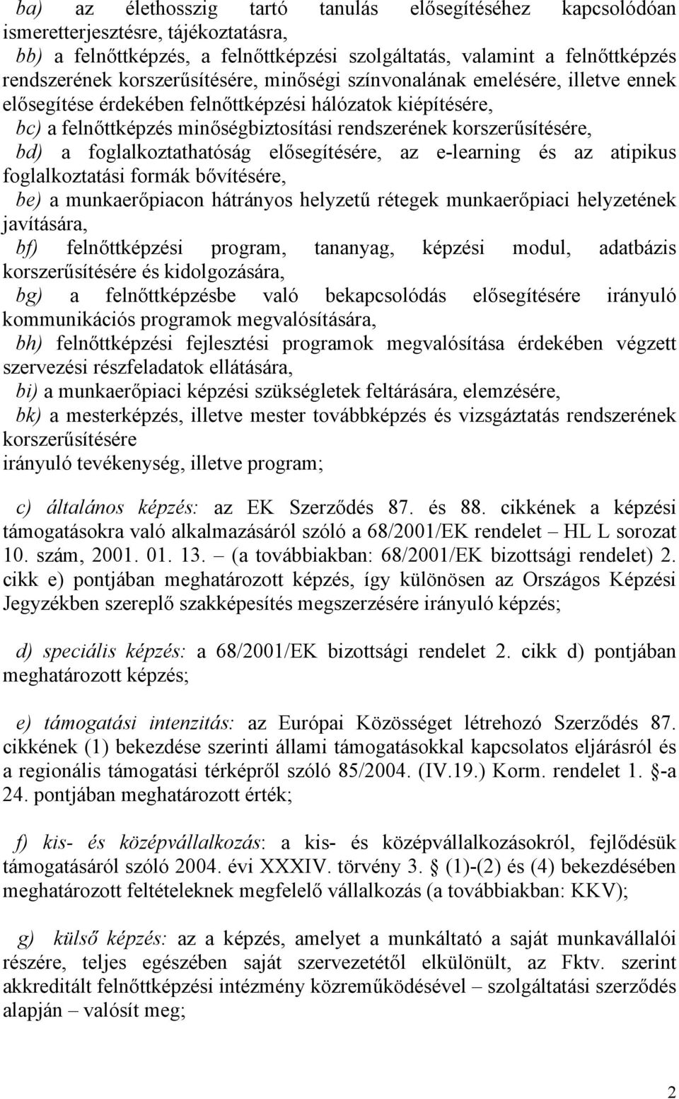 a foglalkoztathatóság elősegítésére, az e-learning és az atipikus foglalkoztatási formák bővítésére, be) a munkaerőpiacon hátrányos helyzetű rétegek munkaerőpiaci helyzetének javítására, bf)