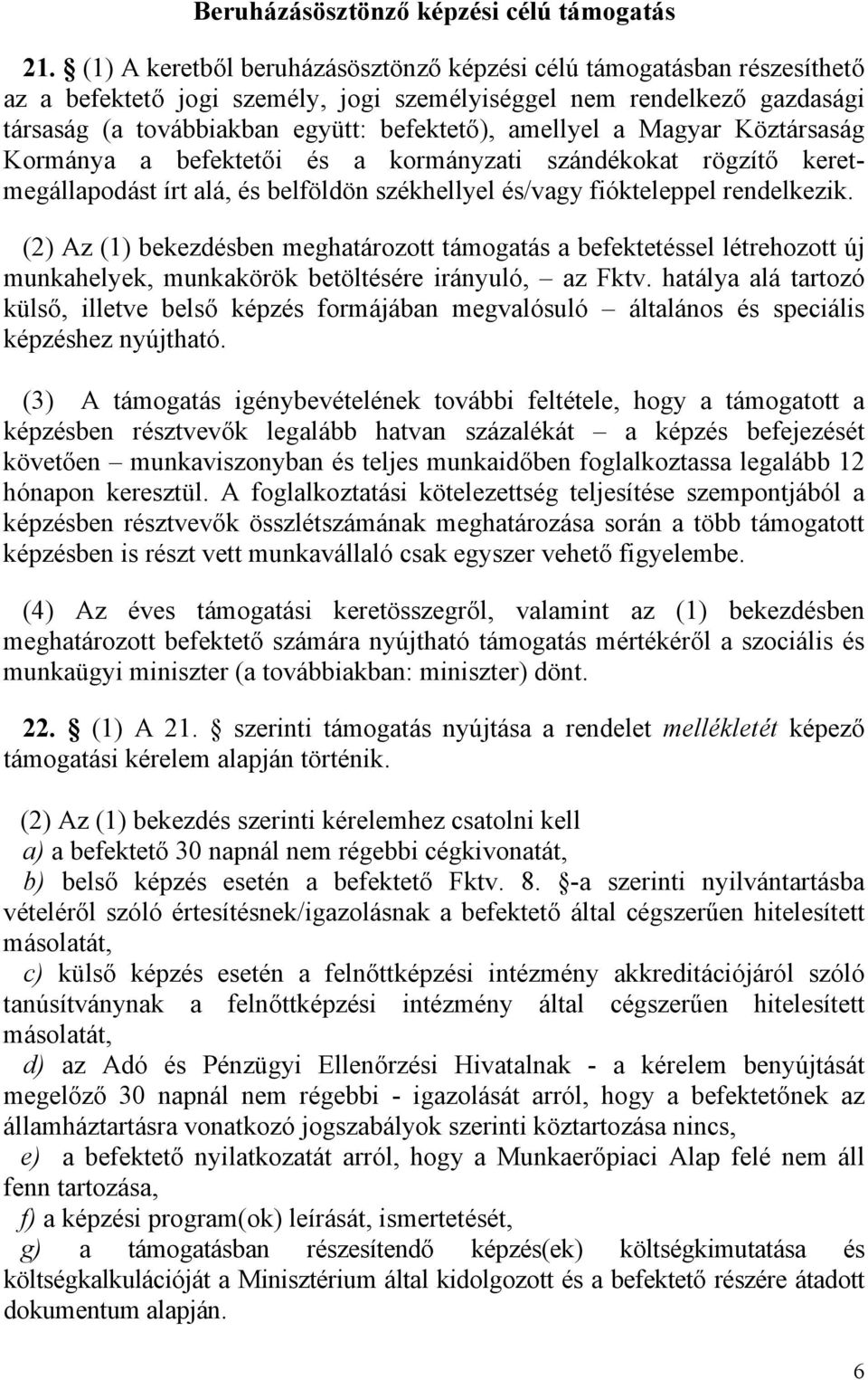 a Magyar Köztársaság Kormánya a befektetői és a kormányzati szándékokat rögzítő keretmegállapodást írt alá, és belföldön székhellyel és/vagy fiókteleppel rendelkezik.