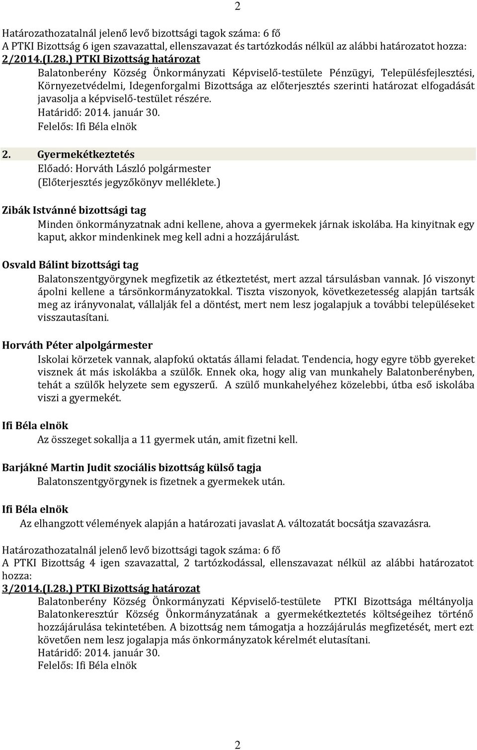 elfogadását javasolja a képviselő-testület részére. Felelős: 2. Gyermekétkeztetés Előadó: Zibák Istvánné bizottsági tag Minden önkormányzatnak adni kellene, ahova a gyermekek járnak iskolába.