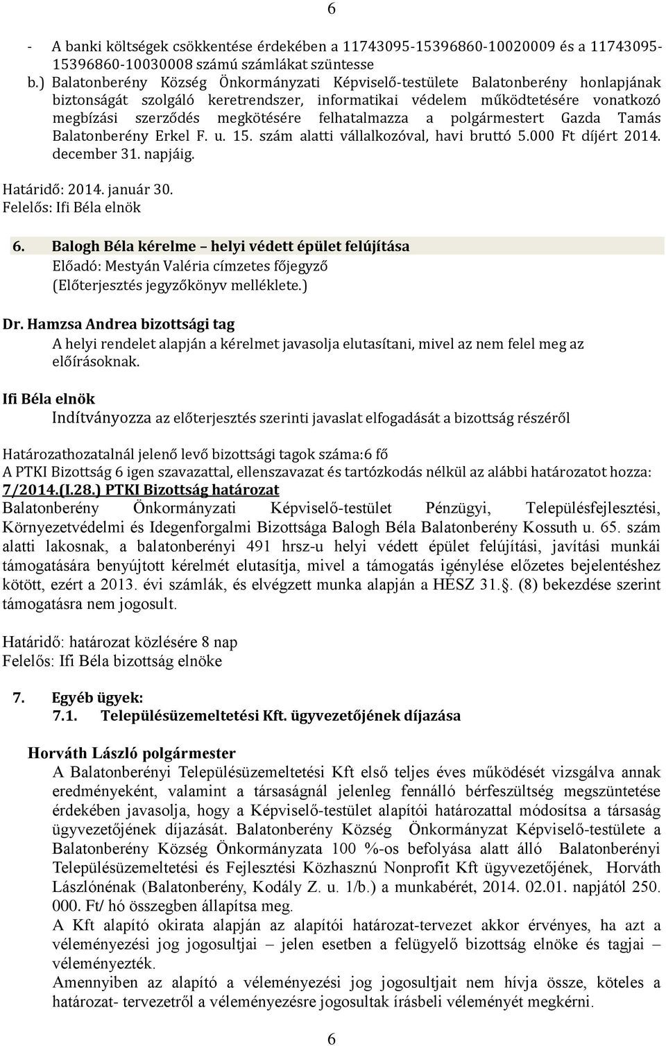 felhatalmazza a polgármestert Gazda Tamás Balatonberény Erkel F. u. 15. szám alatti vállalkozóval, havi bruttó 5.000 Ft díjért 2014. december 31. napjáig. Felelős: 6.