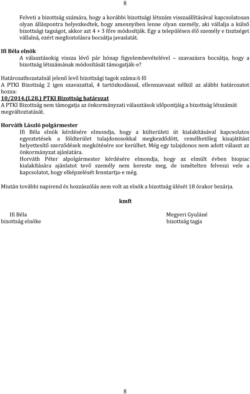 A választásokig vissza lévő pár hónap figyelembevételével szavazásra bocsátja, hogy a bizottság létszámának módosítását támogatják-e?