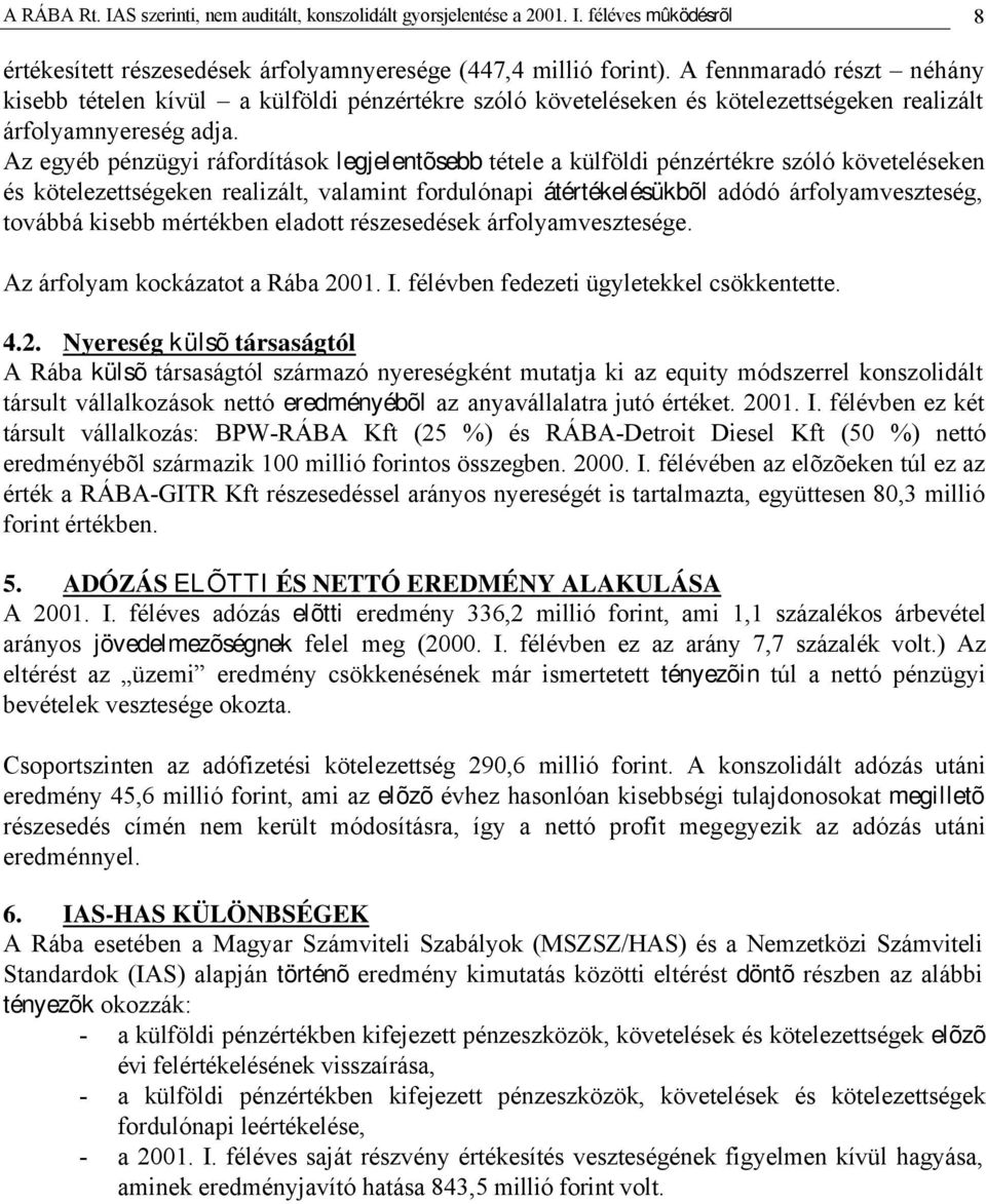 Az egyéb pénzügyi ráfordítások legjelentõsebb tétele a külföldi pénzértékre szóló követeléseken és kötelezettségeken realizált, valamint fordulónapi átértékelésükbõl adódó árfolyamveszteség, továbbá