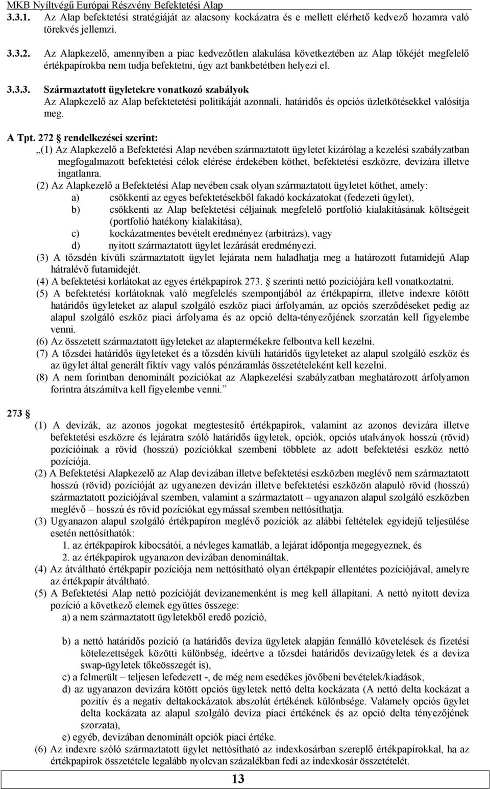 határidős és opciós üzletkötésekkel valósítja meg A Tpt 272 rendelkezései szerint: (1) Az Alapkezelő a Befektetési Alap nevében származtatott ügyletet kizárólag a kezelési szabályzatban