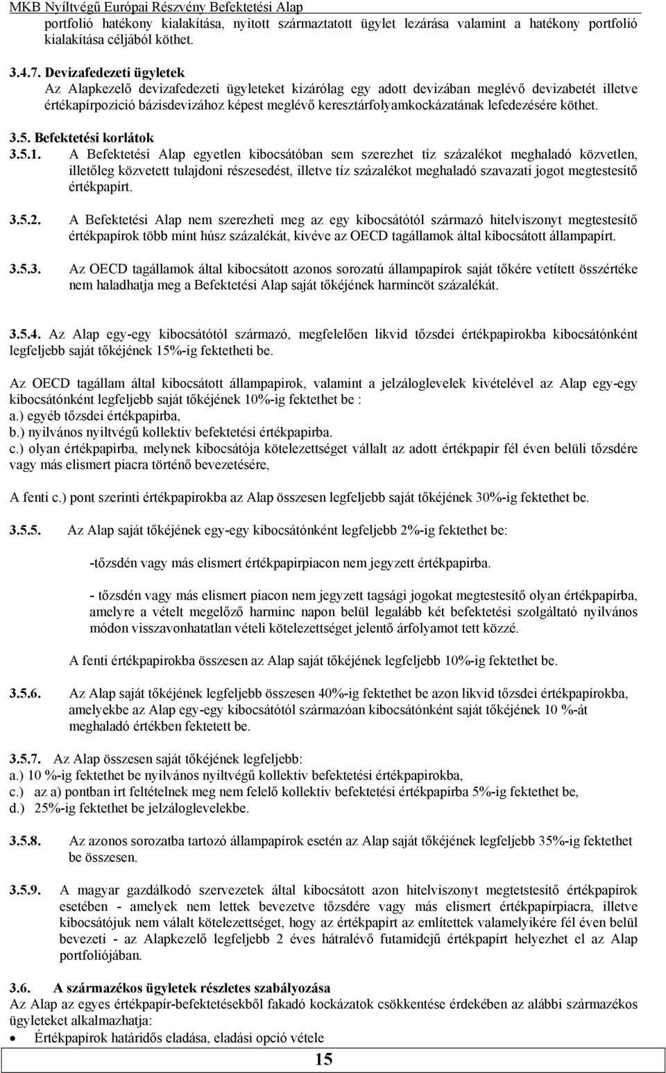 egyetlen kibocsátóban sem szerezhet tíz százalékot meghaladó közvetlen, illetőleg közvetett tulajdoni részesedést, illetve tíz százalékot meghaladó szavazati jogot megtestesítő értékpapírt 352 A