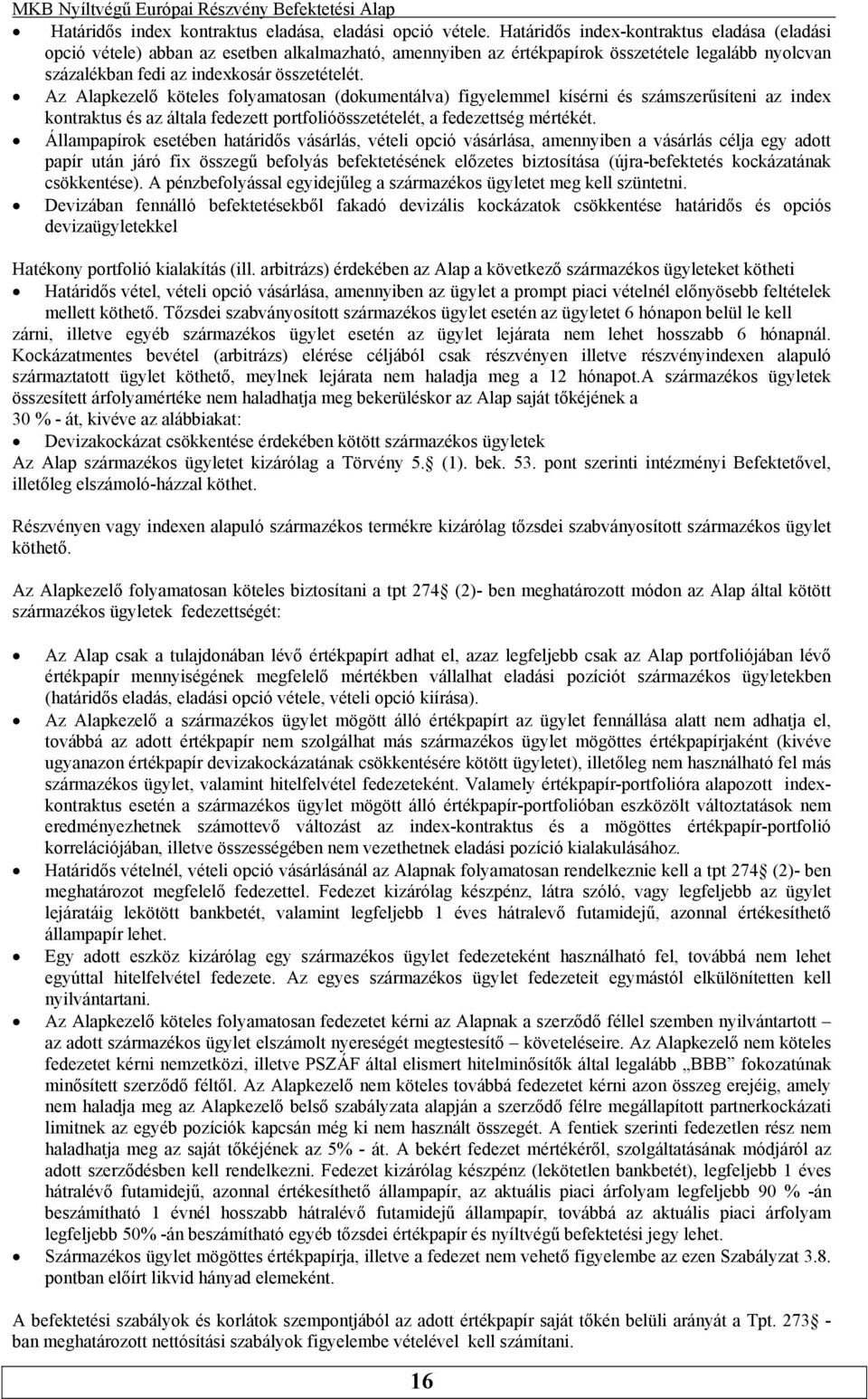 portfolióösszetételét, a fedezettség mértékét Állampapírok esetében határidős vásárlás, vételi opció vásárlása, amennyiben a vásárlás célja egy adott papír után járó fix összegű befolyás