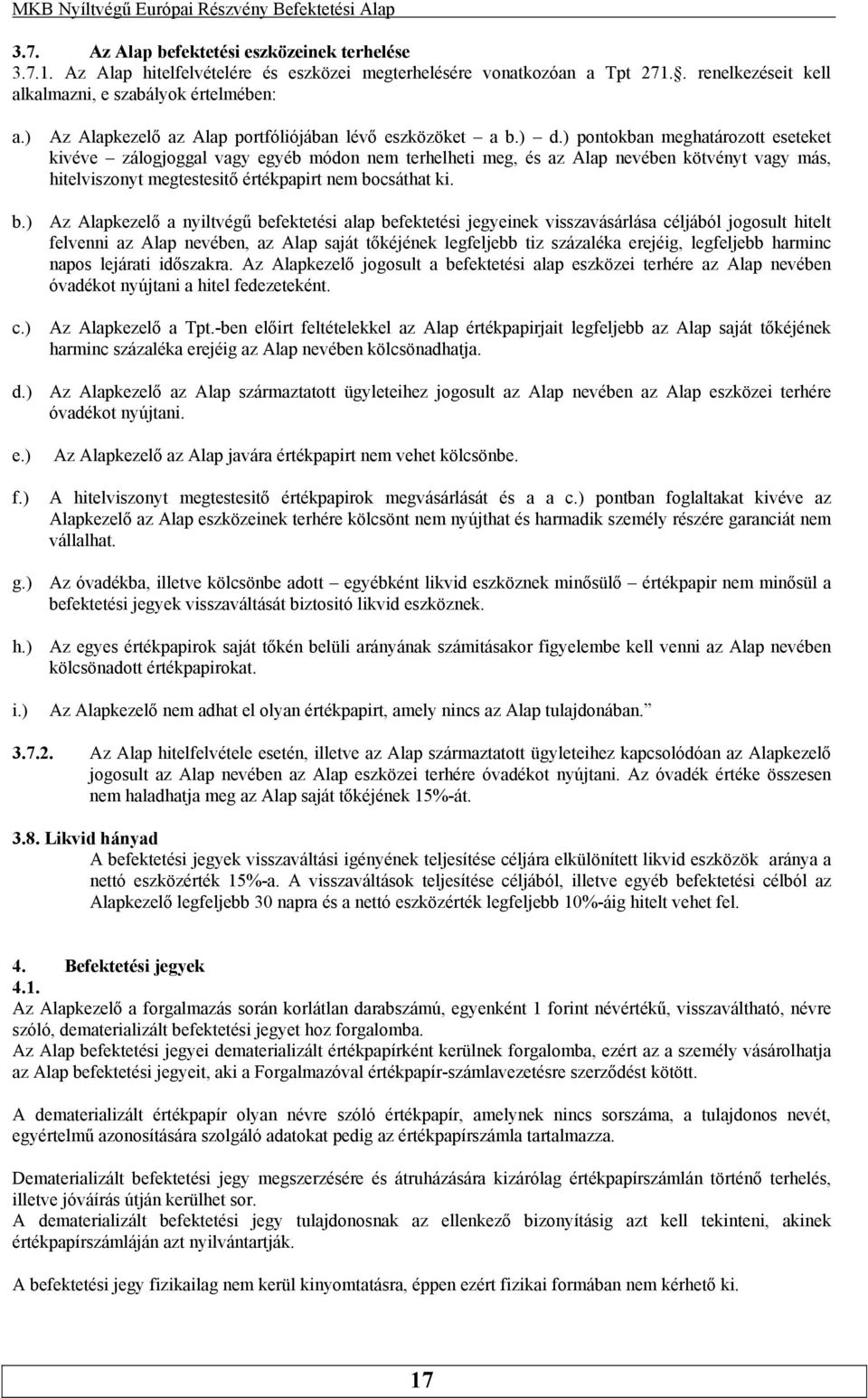 értékpapirt nem bocsáthat ki b) Az Alapkezelő a nyiltvégű befektetési alap befektetési jegyeinek visszavásárlása céljából jogosult hitelt felvenni az Alap nevében, az Alap saját tőkéjének legfeljebb