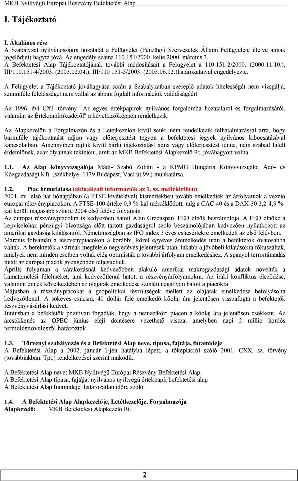 A Felügyelet a Tájékoztató jóváhagyása során a Szabályzatban szereplő adatok hitelességét nem vizsgálja, semmiféle felelősséget nem vállal az abban foglalt információk valódiságáért Az 1996 évi CXI