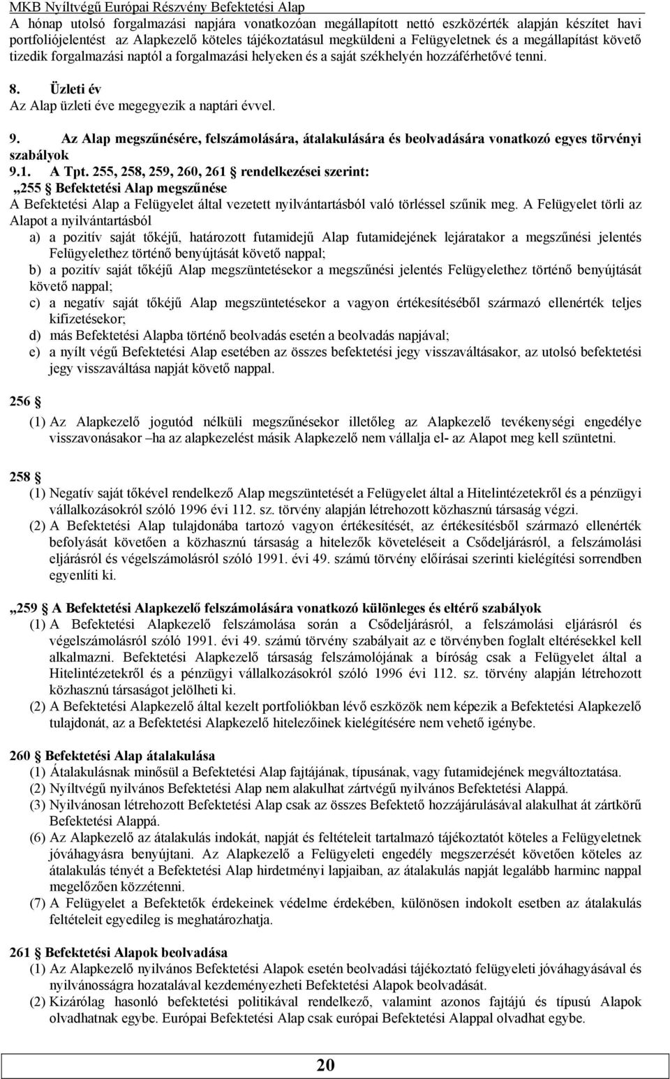 felszámolására, átalakulására és beolvadására vonatkozó egyes törvényi szabályok 91 A Tpt 255, 258, 259, 260, 261 rendelkezései szerint: 255 Befektetési Alap megszűnése A Befektetési Alap a