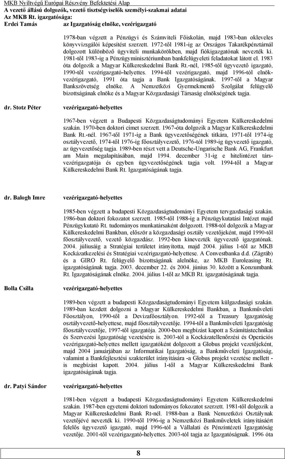 1983-ig a Pénzügyminisztériumban bankfelügyeleti feladatokat látott el 1983 óta dolgozik a Magyar Külkereskedelmi Bank Rt-nél, 1985-től ügyvezető igazgató, 1990-től vezérigazgató-helyettes 1994-től