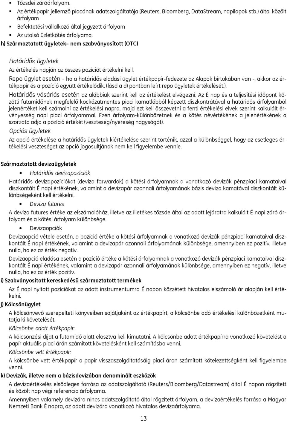 h) Származtatott ügyletek nem szabványosított (OTC) Határidős ügyletek Az értékelés napján az összes pozíciót értékelni kell.