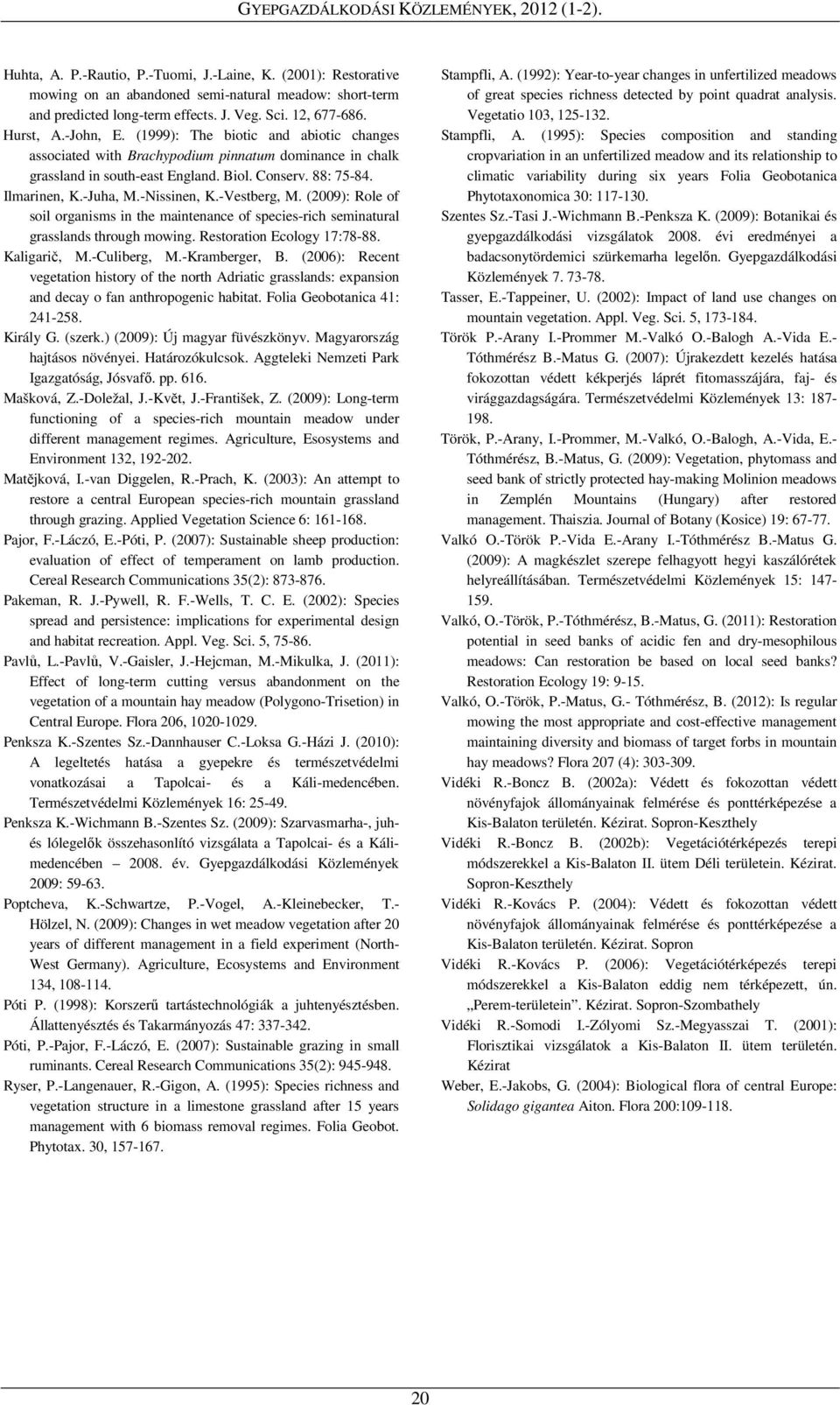 -Vestberg, M. (2009): Role of soil organisms in the maintenance of species-rich seminatural grasslands through mowing. Restoration Ecology 17:78-88. Kaligarič, M.-Culiberg, M.-Kramberger, B.