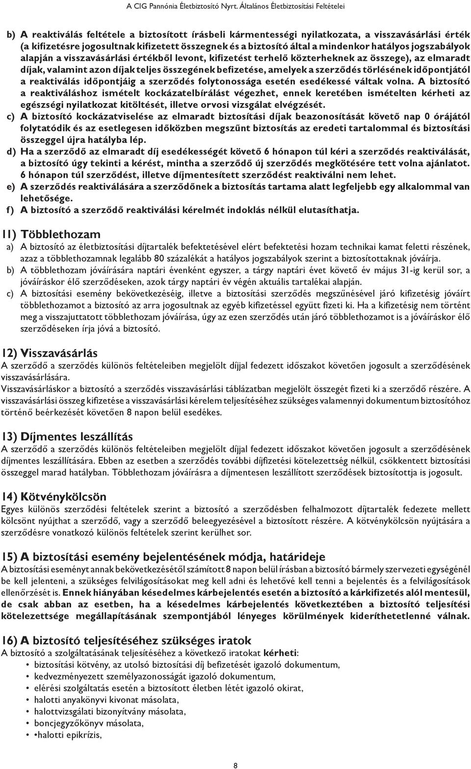 biztosító által a mindenkor hatályos jogszabályok alapján a visszavásárlási értékből levont, kifizetést terhelő közterheknek az összege), az elmaradt díjak, valamint azon díjak teljes összegének