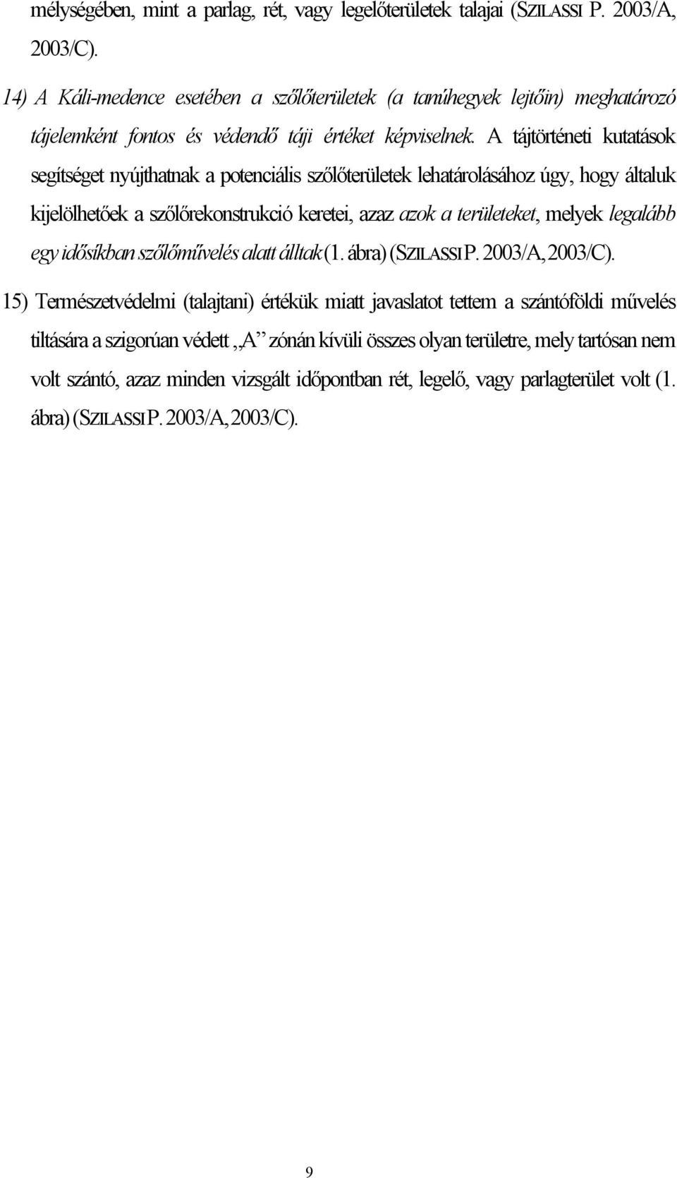 A tájtörténeti kutatások segítséget nyújthatnak a potenciális szőlőterületek lehatárolásához úgy, hogy általuk kijelölhetőek a szőlőrekonstrukció keretei, azaz azok a területeket, melyek legalább egy