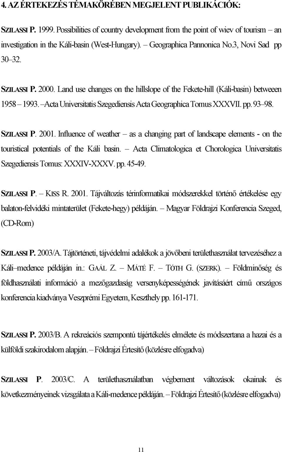 Acta Universitatis Szegediensis Acta Geographica Tomus XXXVII. pp. 93 98. SZILASSI P. 2001.