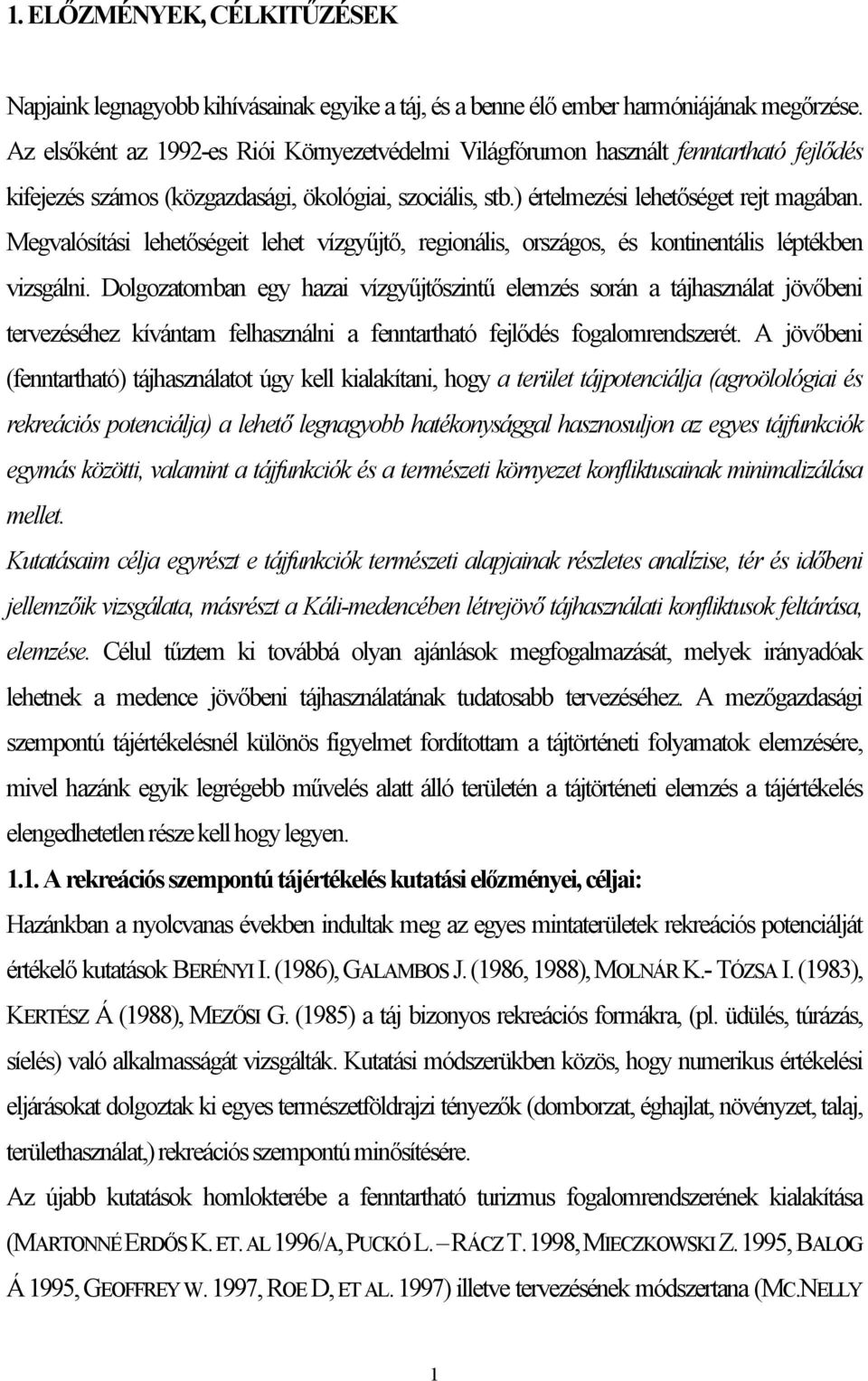 Megvalósítási lehetőségeit lehet vízgyűjtő, regionális, országos, és kontinentális léptékben vizsgálni.