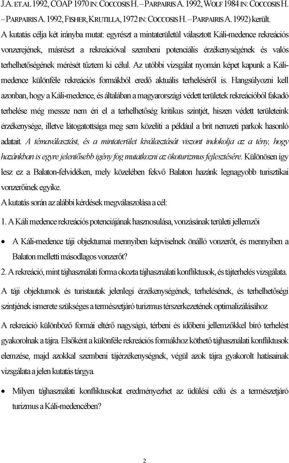 mérését tűztem ki célul. Az utóbbi vizsgálat nyomán képet kapunk a Kálimedence különféle rekreációs formákból eredő aktuális terheléséről is.