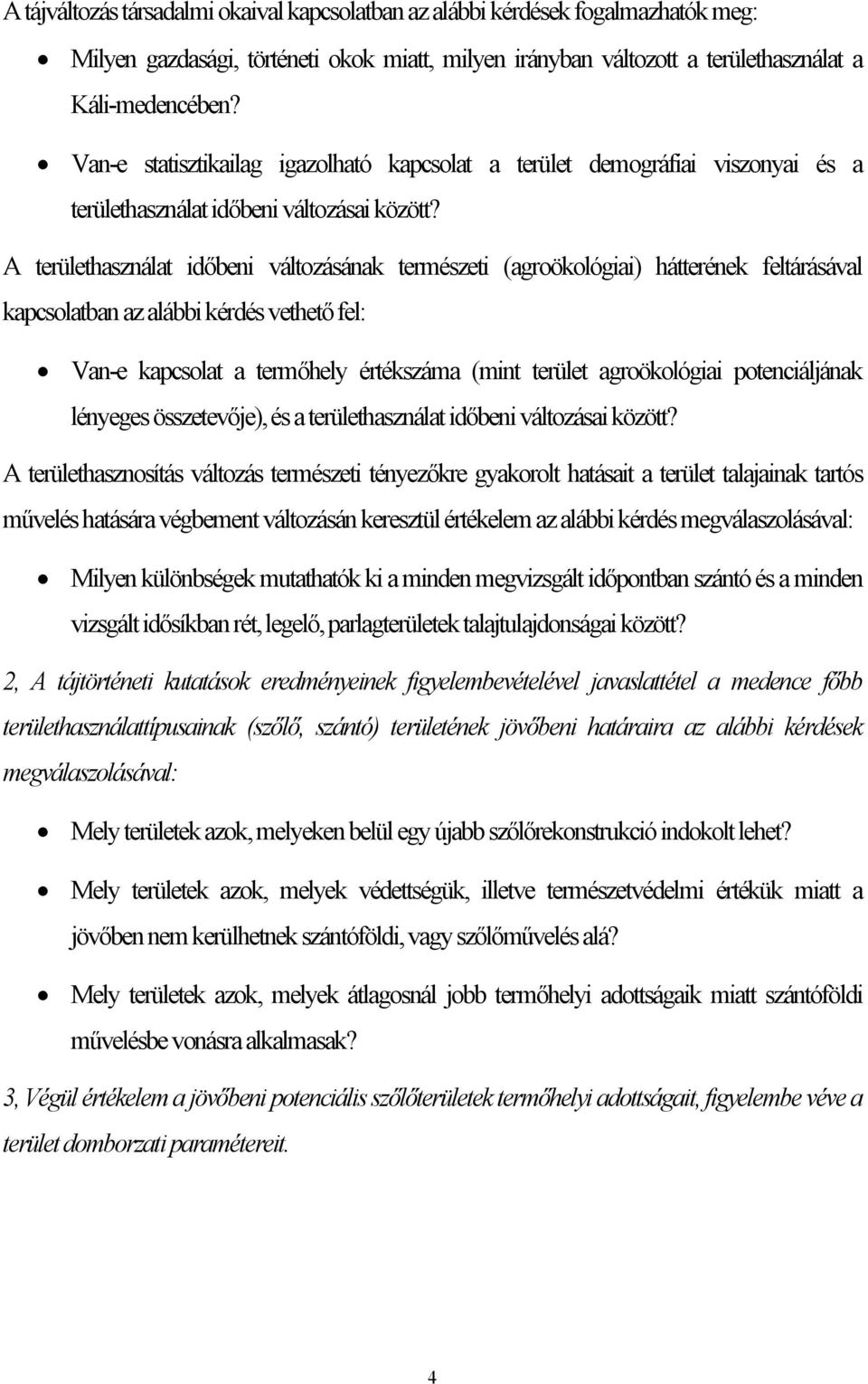 A területhasználat időbeni változásának természeti (agroökológiai) hátterének feltárásával kapcsolatban az alábbi kérdés vethető fel: Van-e kapcsolat a termőhely értékszáma (mint terület