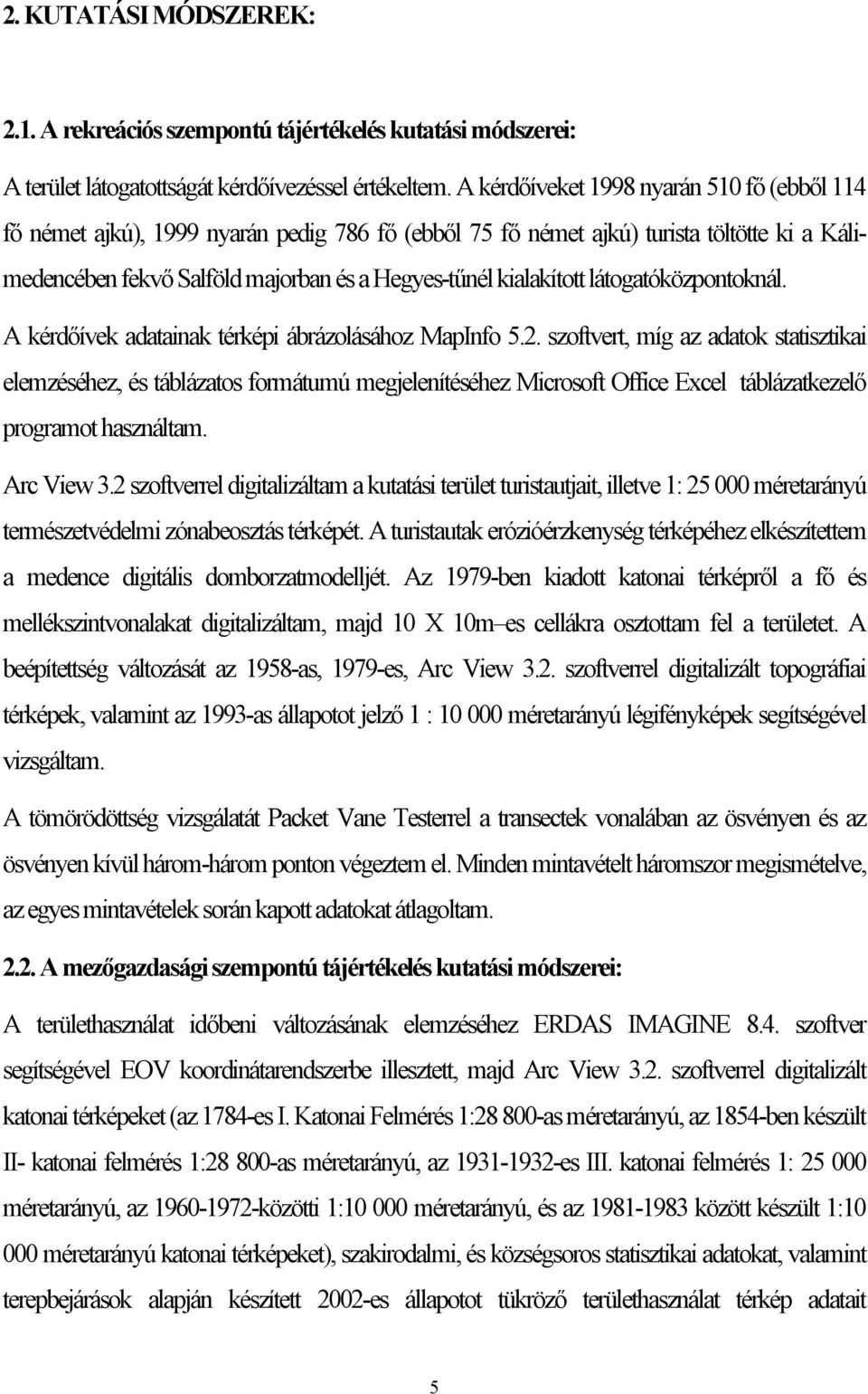 látogatóközpontoknál. A kérdőívek adatainak térképi ábrázolásához MapInfo 5.2.