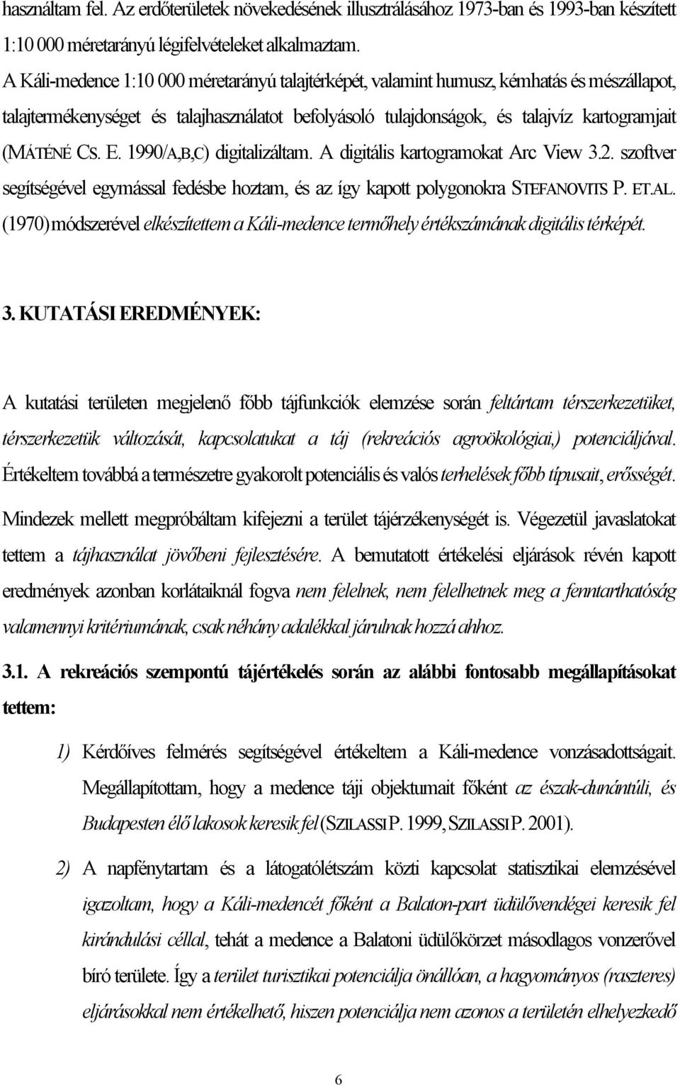 1990/A,B,C) digitalizáltam. A digitális kartogramokat Arc View 3.2. szoftver segítségével egymással fedésbe hoztam, és az így kapott polygonokra STEFANOVITS P. ET.AL.